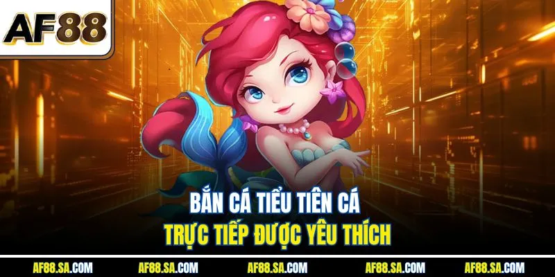 Bắn Cá Tiểu Tiên Cá Trực Tiếp – Giải Trí Dưới Đại Dương