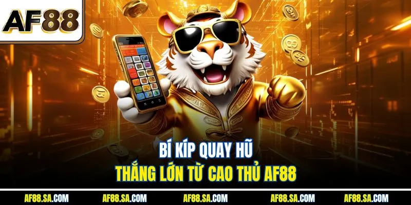 Bí kíp quay hũ thắng lớn từ cao thủ AF88
