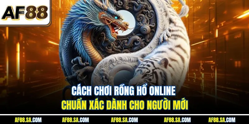 Cách Chơi Rồng Hổ Online Chuẩn Xác Dành Cho Người Mới
