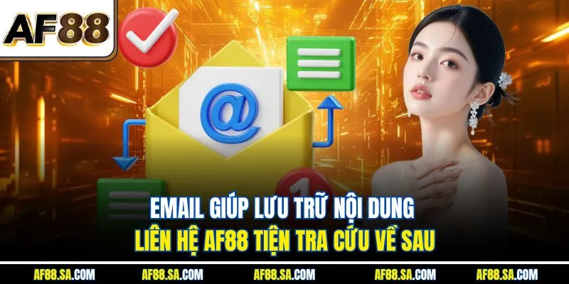  Email giúp lưu trữ nội dung liên hệ AF88 tiện tra cứu về sau.