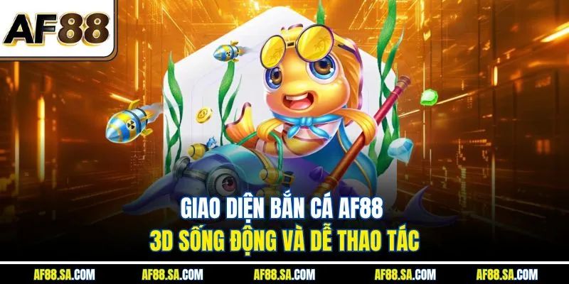 Giao diện bắn cá AF88 3D sống động và dễ thao tác