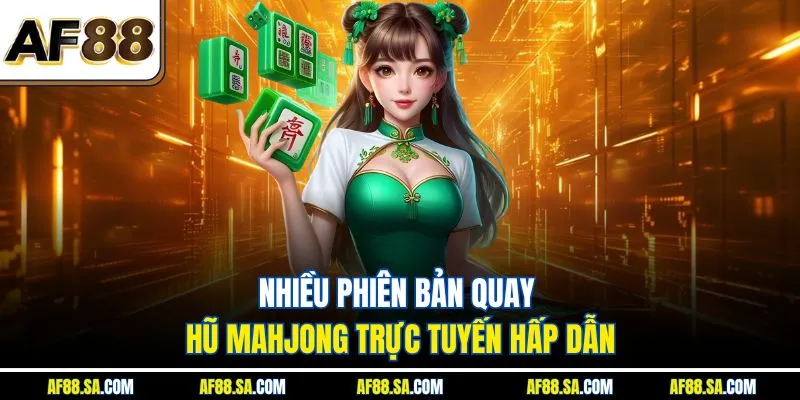 Nhiều phiên bản quay hũ Mahjong trực tuyến hấp dẫn