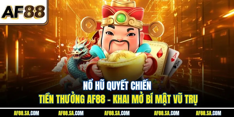 Nổ Hũ Quyết Chiến Tiền Thưởng AF88 - Khai Mở Bí Mật Vũ Trụ