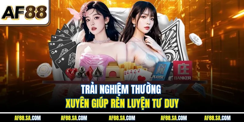 Trải nghiệm thường xuyên giúp rèn luyện tư duy
