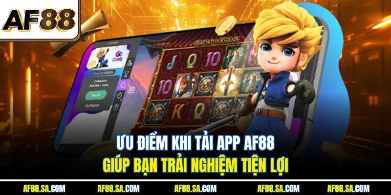 Ưu điểm khi tải app AF88 giúp bạn trải nghiệm tiện lợi 